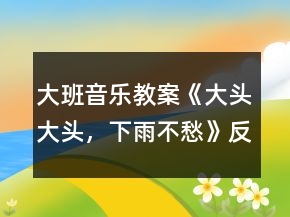 大班音樂教案《大頭大頭，下雨不愁》反思