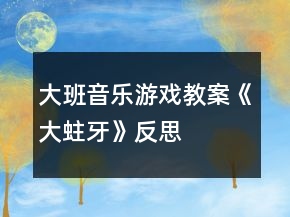大班音樂(lè)游戲教案《大蛀牙》反思