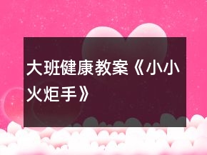 大班健康教案《小小火炬手》