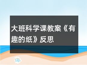 大班科學(xué)課教案《有趣的紙》反思