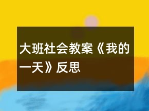 大班社會教案《我的一天》反思