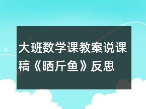 大班數(shù)學(xué)課教案說(shuō)課稿《曬斤魚(yú)》反思