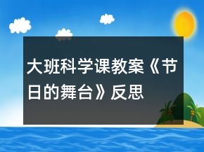 大班科學(xué)課教案《節(jié)日的舞臺(tái)》反思