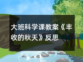 大班科學(xué)課教案《豐收的秋天》反思