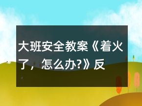 大班安全教案《“著火了，怎么辦?”》反思
