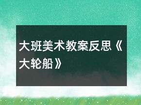 大班美術(shù)教案反思《大輪船》