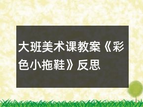 大班美術(shù)課教案《彩色小拖鞋》反思