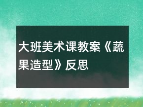 大班美術課教案《蔬果造型》反思