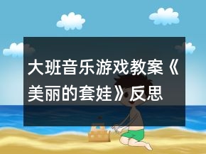 大班音樂游戲教案《美麗的套娃》反思