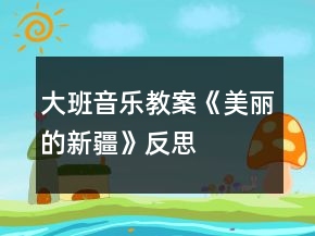 大班音樂教案《美麗的新疆》反思