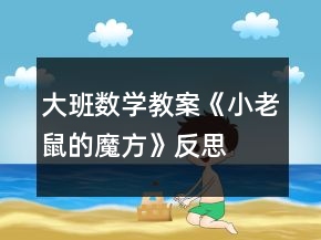 大班數(shù)學教案《小老鼠的魔方》反思