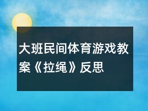 大班民間體育游戲教案《拉繩》反思