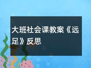 大班社會(huì)課教案《遠(yuǎn)足》反思