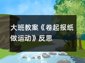 大班教案《卷起報(bào)紙做運(yùn)動(dòng)》反思