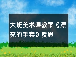 大班美術課教案《漂亮的手套》反思