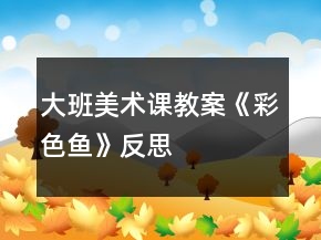 大班美術(shù)課教案《彩色魚》反思