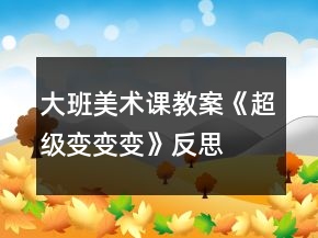 大班美術(shù)課教案《超級(jí)變變變》反思