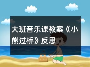 大班音樂課教案《小熊過橋》反思