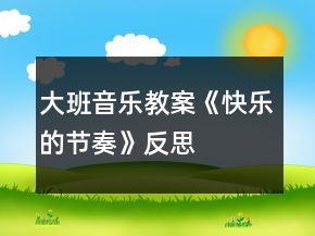 大班音樂教案《快樂的節(jié)奏》反思