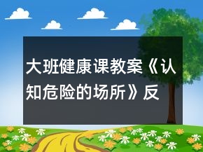大班健康課教案《認(rèn)知危險的場所》反思