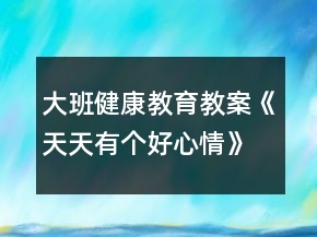 大班健康教育教案《天天有個(gè)好心情》反思