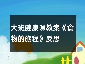 大班健康課教案《食物的旅程》反思