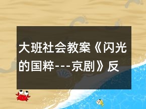 大班社會教案《閃光的國粹---京劇》反思