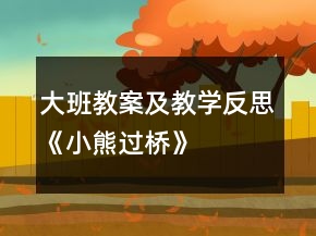 大班教案及教學(xué)反思《小熊過橋》