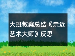 大班教案總結(jié)《親近藝術(shù)大師》反思