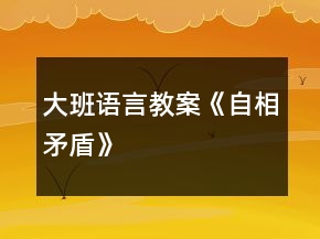 大班語言教案《自相矛盾》
