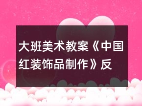 大班美術(shù)教案《中國紅裝飾品制作》反思