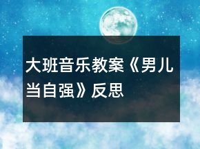 大班音樂(lè)教案《男兒當(dāng)自強(qiáng)》反思