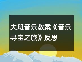 大班音樂教案《音樂尋寶之旅》反思