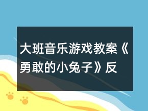 大班音樂(lè)游戲教案《勇敢的小兔子》反思