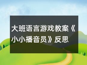 大班語言游戲教案《小小播音員》反思