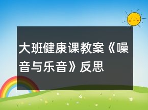 大班健康課教案《噪音與樂(lè)音》反思