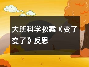 大班科學(xué)教案《變了變了》反思