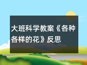 大班科學(xué)教案《各種各樣的花》反思