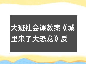 大班社會(huì)課教案《城里來(lái)了大恐龍》反思