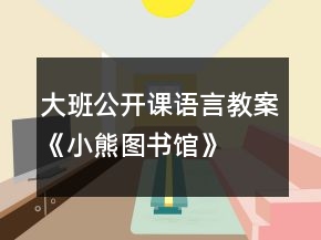 大班公開課語言教案《小熊圖書館》