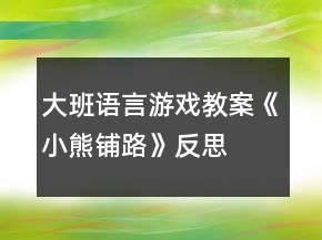 大班語(yǔ)言游戲教案《小熊鋪路》反思