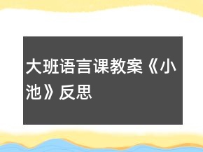 大班語(yǔ)言課教案《小池》反思