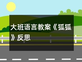 大班語言教案《狐狐》反思