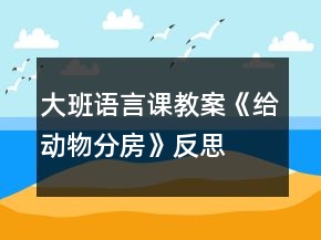 大班語言課教案《給動物分房》反思