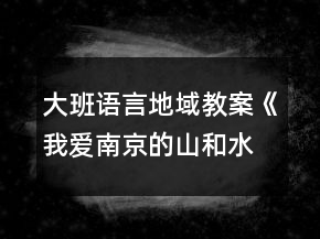 大班語言地域教案《我愛南京的山和水》反思