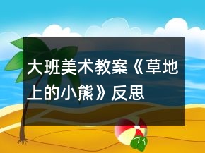 大班美術(shù)教案《草地上的小熊》反思