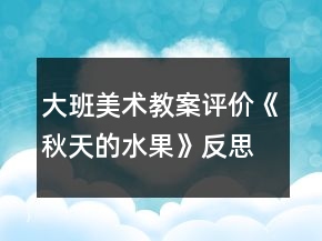大班美術(shù)教案評價《秋天的水果》反思