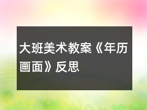 大班美術(shù)教案《年歷畫面》反思
