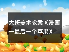 大班美術(shù)教案《漫畫―最后一個蘋果》反思