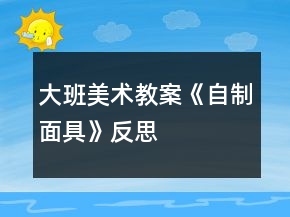 大班美術(shù)教案《自制面具》反思